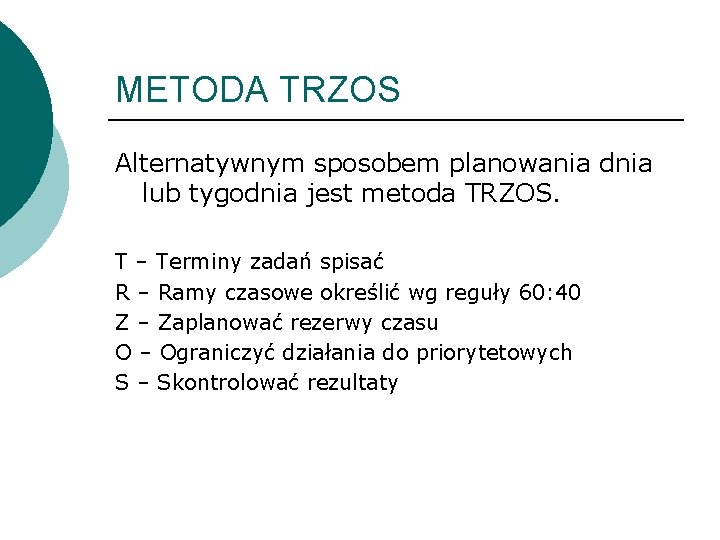 METODA TRZOS Alternatywnym sposobem planowania dnia lub tygodnia jest metoda TRZOS. T – Terminy