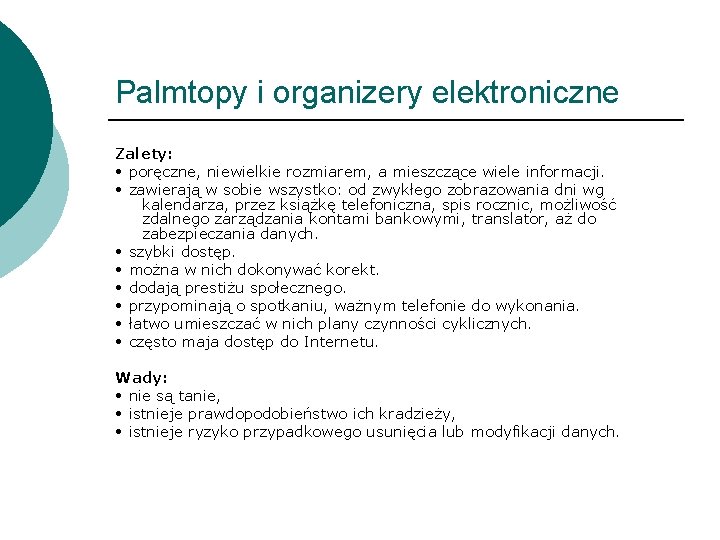 Palmtopy i organizery elektroniczne Zalety: • poręczne, niewielkie rozmiarem, a mieszczące wiele informacji. •