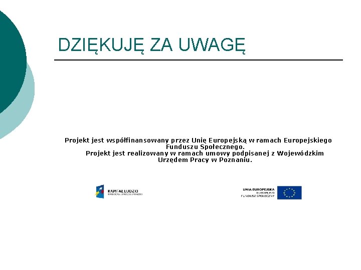 DZIĘKUJĘ ZA UWAGĘ Projekt jest współfinansowany przez Unię Europejską w ramach Europejskiego Funduszu Społecznego.