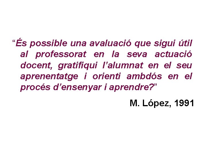 “És possible una avaluació que sigui útil al professorat en la seva actuació docent, “És possible una avaluació que sigui útil al professorat en la seva actuació docent,