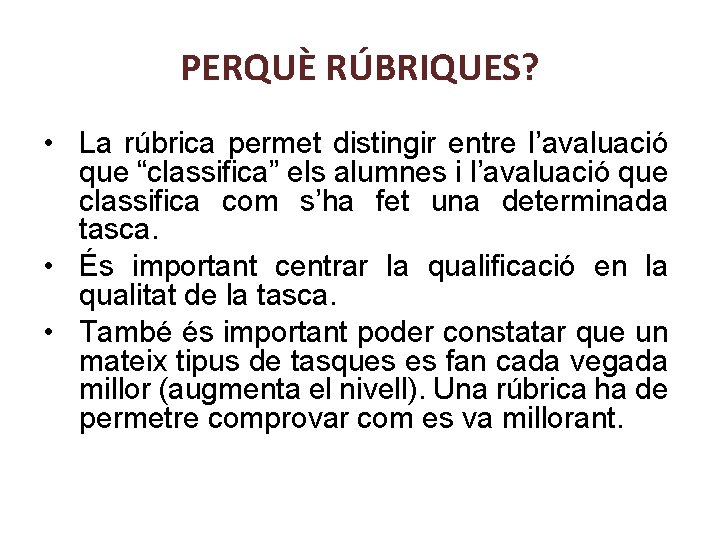 PERQUÈ RÚBRIQUES? • La rúbrica permet distingir entre l’avaluació que “classifica” els alumnes i