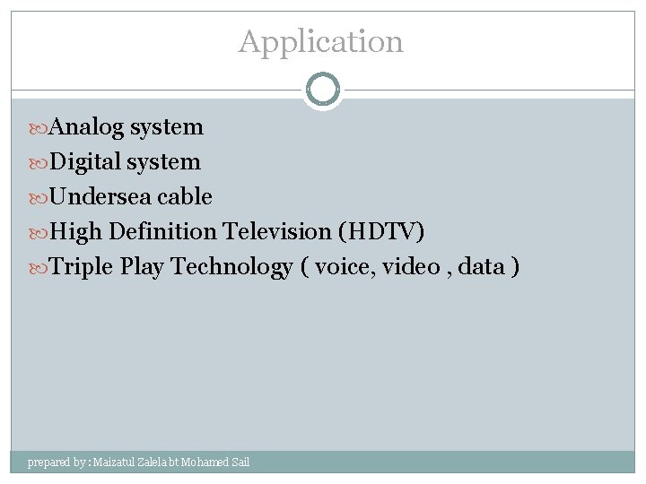 Application Analog system Digital system Undersea cable High Definition Television (HDTV) Triple Play Technology