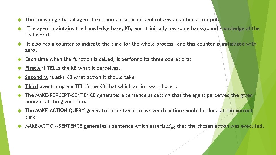 The knowledge-based agent takes percept as input and returns an action as output. The knowledge-based agent takes percept as input and returns an action as output.