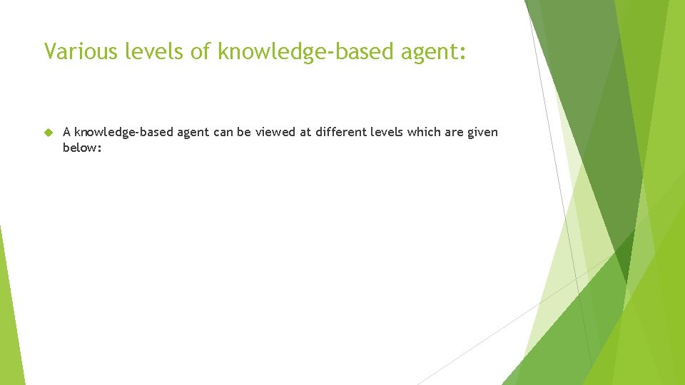 Various levels of knowledge-based agent: A knowledge-based agent can be viewed at different levels Various levels of knowledge-based agent: A knowledge-based agent can be viewed at different levels
