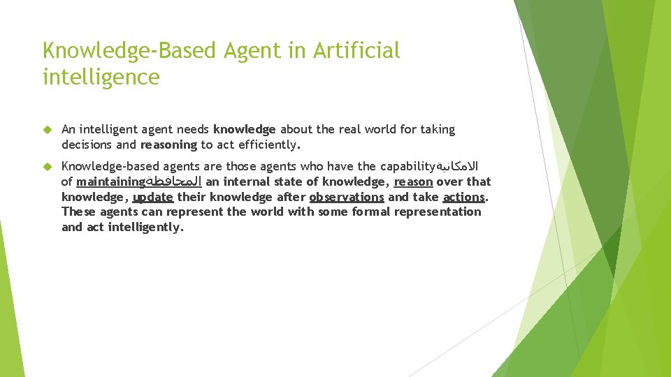 Knowledge-Based Agent in Artificial intelligence An intelligent agent needs knowledge about the real world Knowledge-Based Agent in Artificial intelligence An intelligent agent needs knowledge about the real world