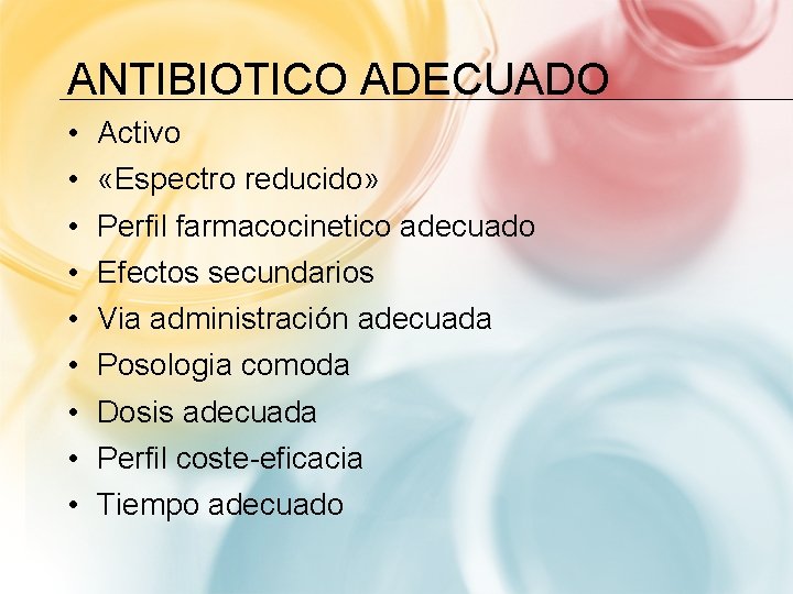 ANTIBIOTICO ADECUADO • • • Activo «Espectro reducido» Perfil farmacocinetico adecuado Efectos secundarios Via