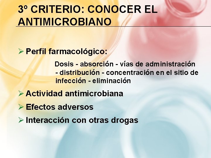 3º CRITERIO: CONOCER EL ANTIMICROBIANO Ø Perfil farmacológico: Dosis - absorción - vías de