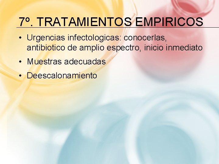 7º. TRATAMIENTOS EMPIRICOS • Urgencias infectologicas: conocerlas, antibiotico de amplio espectro, inicio inmediato •