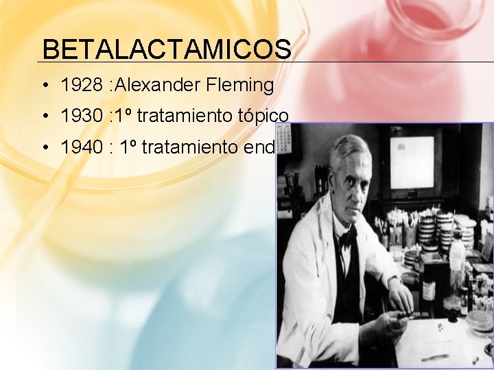 BETALACTAMICOS • 1928 : Alexander Fleming • 1930 : 1º tratamiento tópico • 1940