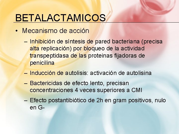 BETALACTAMICOS • Mecanismo de acción – Inhibición de síntesis de pared bacteriana (precisa alta