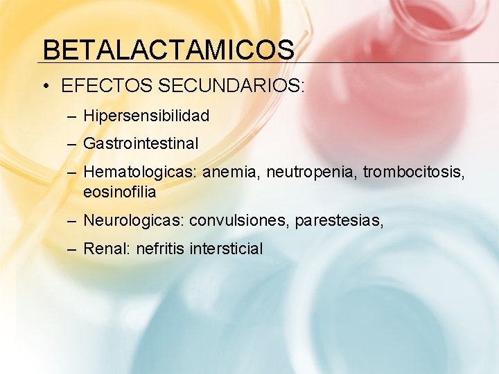 BETALACTAMICOS • EFECTOS SECUNDARIOS: – Hipersensibilidad – Gastrointestinal – Hematologicas: anemia, neutropenia, trombocitosis, eosinofilia