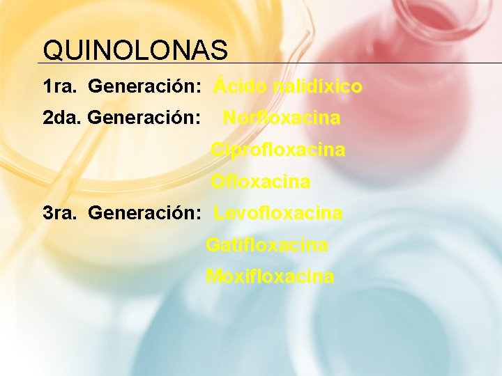 QUINOLONAS 1 ra. Generación: Ácido nalidíxico 2 da. Generación: Norfloxacina Ciprofloxacina Ofloxacina 3 ra.