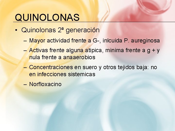 QUINOLONAS • Quinolonas 2ª generación – Mayor actividad frente a G-, inlcuida P. aureginosa