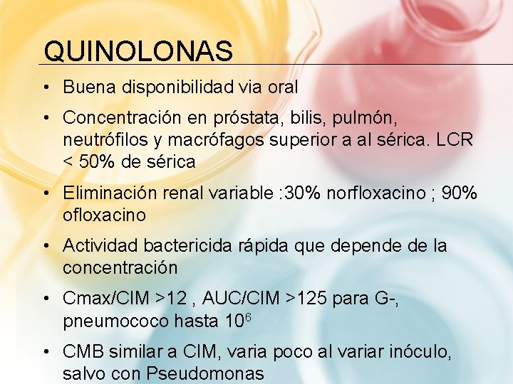 QUINOLONAS • Buena disponibilidad via oral • Concentración en próstata, bilis, pulmón, neutrófilos y