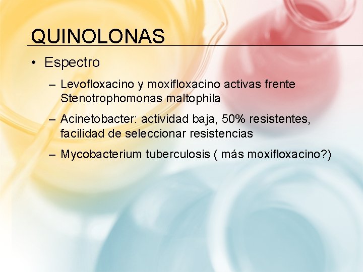 QUINOLONAS • Espectro – Levofloxacino y moxifloxacino activas frente Stenotrophomonas maltophila – Acinetobacter: actividad