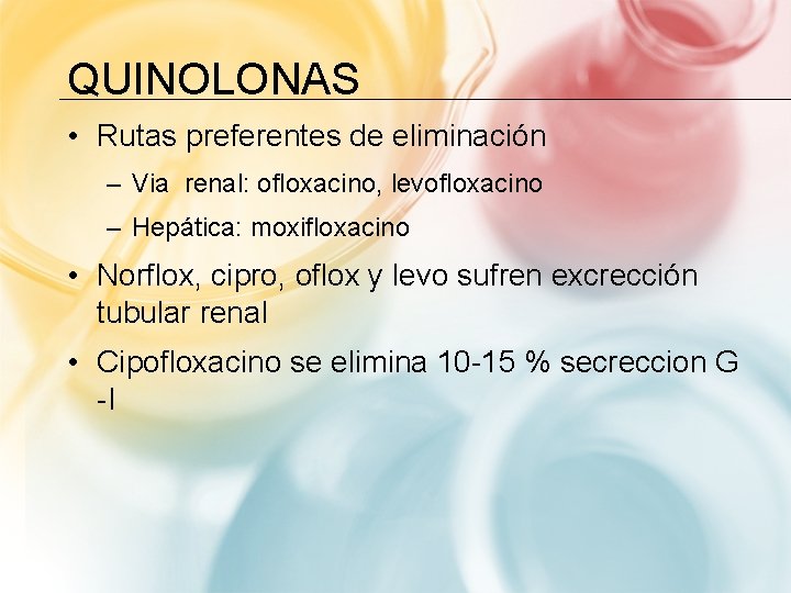 QUINOLONAS • Rutas preferentes de eliminación – Via renal: ofloxacino, levofloxacino – Hepática: moxifloxacino