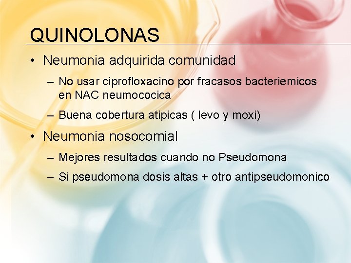 QUINOLONAS • Neumonia adquirida comunidad – No usar ciprofloxacino por fracasos bacteriemicos en NAC