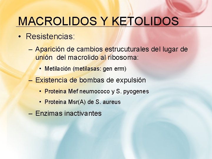 MACROLIDOS Y KETOLIDOS • Resistencias: – Aparición de cambios estrucuturales del lugar de unión