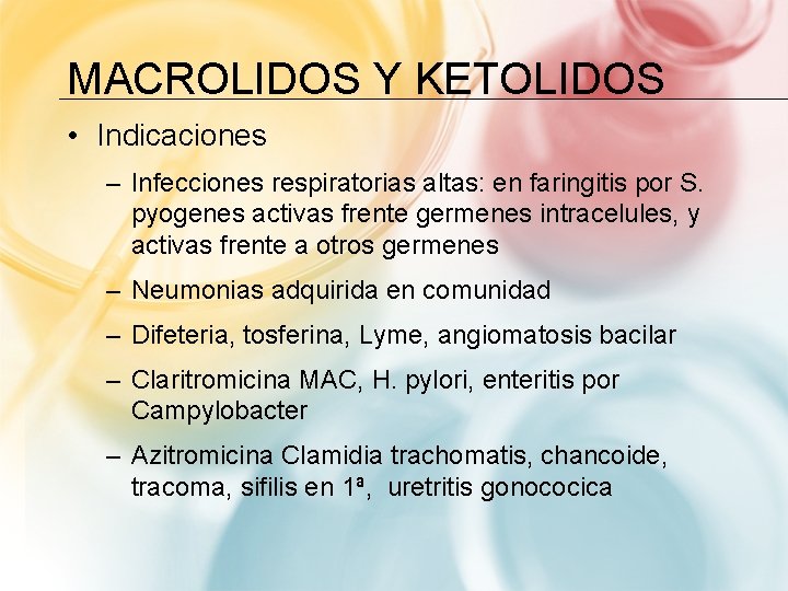 MACROLIDOS Y KETOLIDOS • Indicaciones – Infecciones respiratorias altas: en faringitis por S. pyogenes