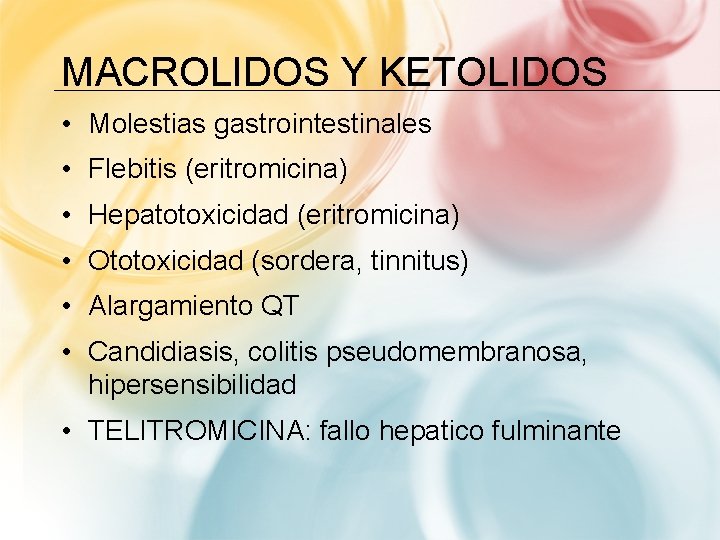 MACROLIDOS Y KETOLIDOS • Molestias gastrointestinales • Flebitis (eritromicina) • Hepatotoxicidad (eritromicina) • Ototoxicidad