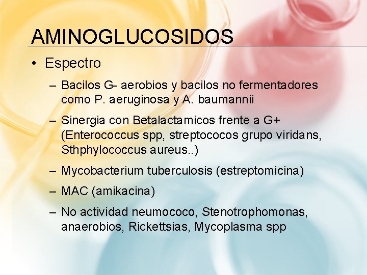 AMINOGLUCOSIDOS • Espectro – Bacilos G- aerobios y bacilos no fermentadores como P. aeruginosa