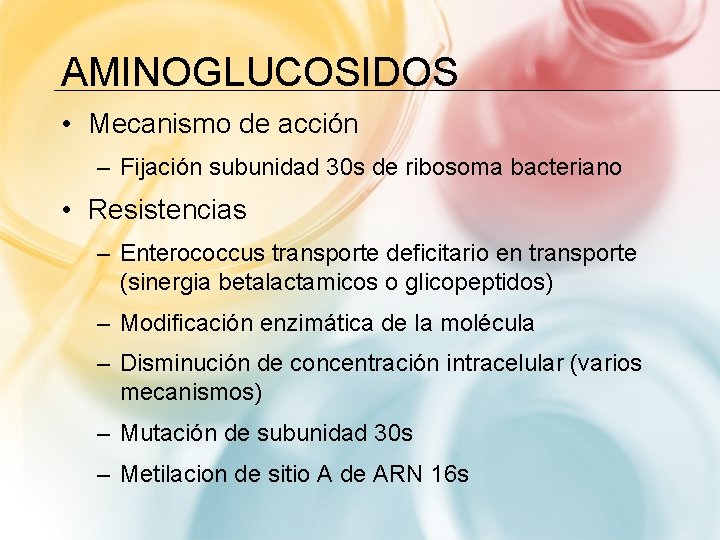 AMINOGLUCOSIDOS • Mecanismo de acción – Fijación subunidad 30 s de ribosoma bacteriano •