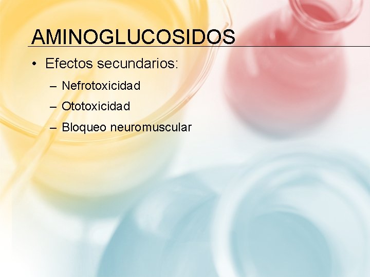 AMINOGLUCOSIDOS • Efectos secundarios: – Nefrotoxicidad – Ototoxicidad – Bloqueo neuromuscular 