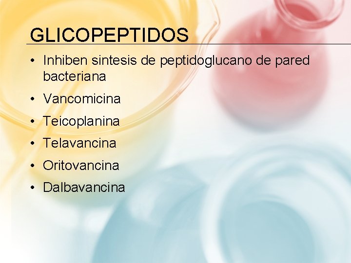 GLICOPEPTIDOS • Inhiben sintesis de peptidoglucano de pared bacteriana • Vancomicina • Teicoplanina •