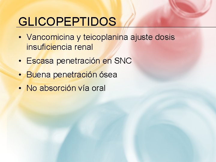 GLICOPEPTIDOS • Vancomicina y teicoplanina ajuste dosis insuficiencia renal • Escasa penetración en SNC