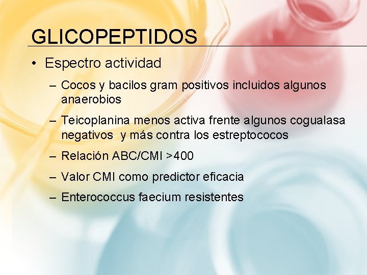 GLICOPEPTIDOS • Espectro actividad – Cocos y bacilos gram positivos incluidos algunos anaerobios –