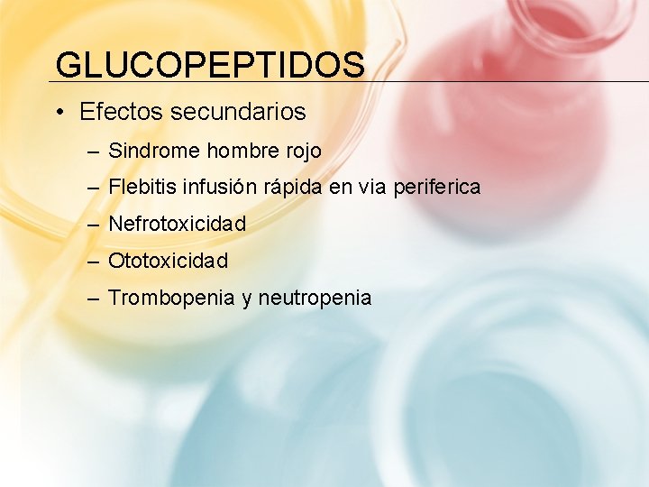 GLUCOPEPTIDOS • Efectos secundarios – Sindrome hombre rojo – Flebitis infusión rápida en via