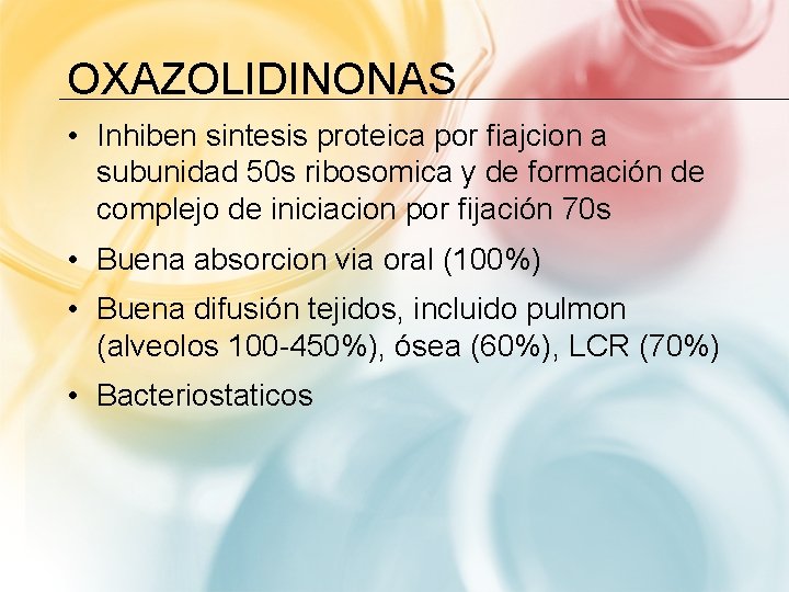 OXAZOLIDINONAS • Inhiben sintesis proteica por fiajcion a subunidad 50 s ribosomica y de