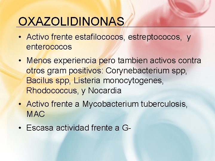 OXAZOLIDINONAS • Activo frente estafilococos, estreptococos, y enterococos • Menos experiencia pero tambien activos
