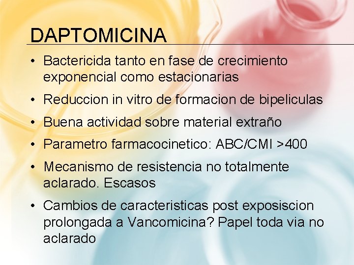 DAPTOMICINA • Bactericida tanto en fase de crecimiento exponencial como estacionarias • Reduccion in