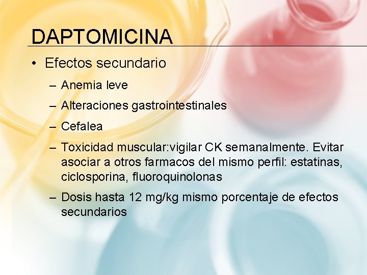 DAPTOMICINA • Efectos secundario – Anemia leve – Alteraciones gastrointestinales – Cefalea – Toxicidad