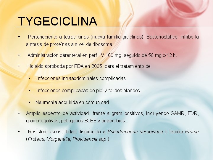 TYGECICLINA • Perteneciente a tetracilcinas (nueva familia giciclinas). Bacteriostático: inhibe la síntesis de proteínas