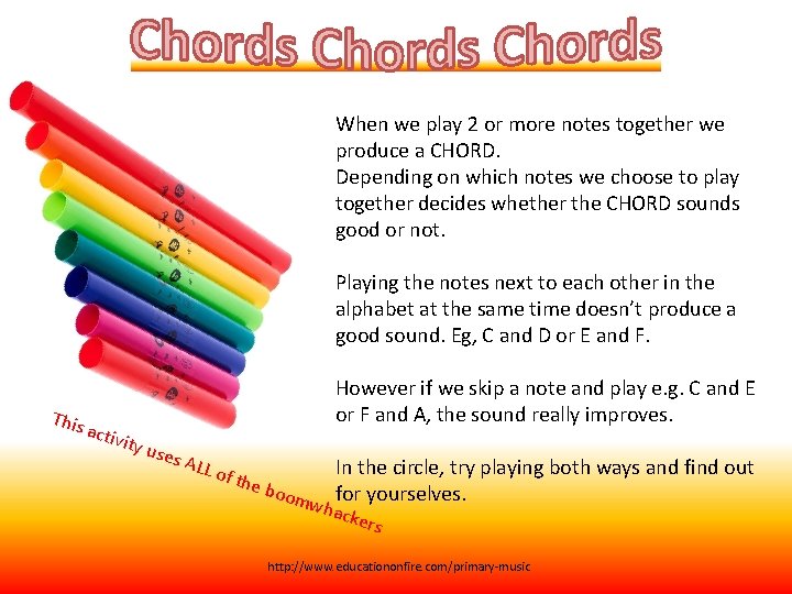 When we play 2 or more notes together we produce a CHORD. Depending on