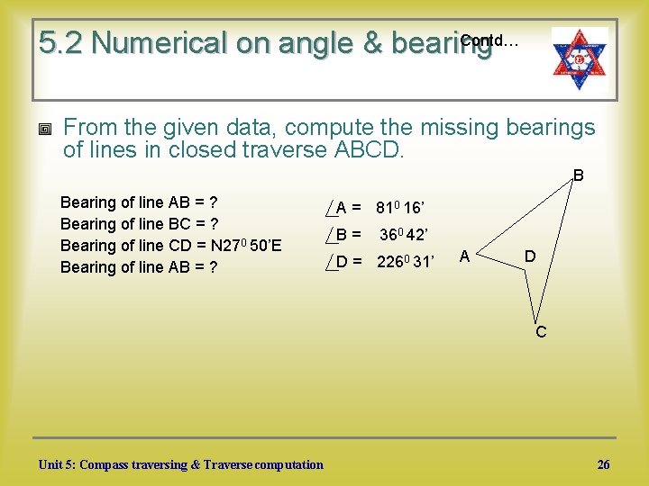 Contd… 5. 2 Numerical on angle & bearing From the given data, compute the