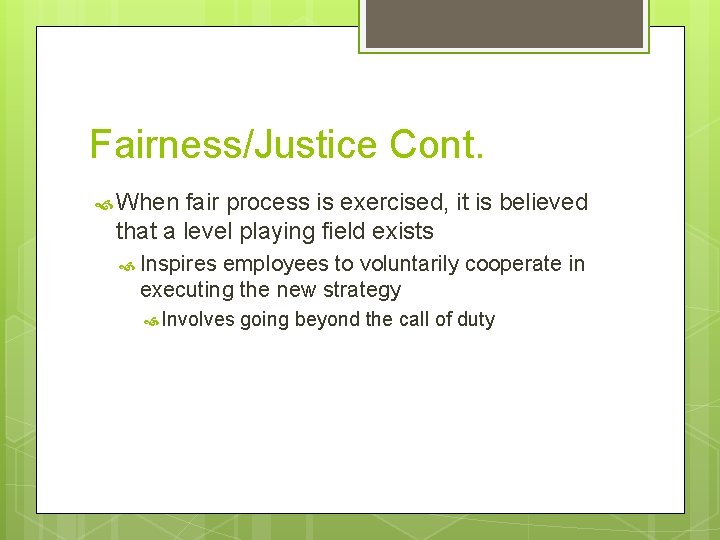 Fairness/Justice Cont. When fair process is exercised, it is believed that a level playing