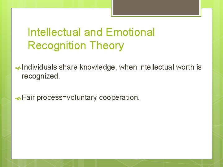 Intellectual and Emotional Recognition Theory Individuals share knowledge, when intellectual worth is recognized. Fair