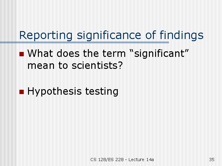 Reporting significance of findings n What does the term “significant” mean to scientists? n