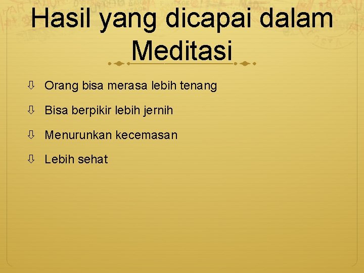 Hasil yang dicapai dalam Meditasi Orang bisa merasa lebih tenang Bisa berpikir lebih jernih