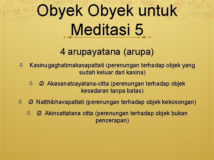 Obyek untuk Meditasi 5 4 arupayatana (arupa) Kasinugaghatimakasapattati (perenungan terhadap objek yang sudah keluar