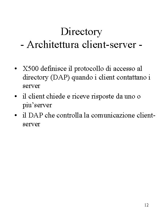 Directory - Architettura client-server • X 500 definisce il protocollo di accesso al directory