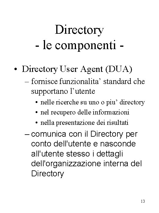 Directory - le componenti • Directory User Agent (DUA) – fornisce funzionalita’ standard che