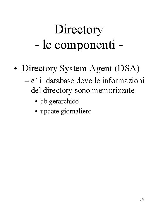 Directory - le componenti • Directory System Agent (DSA) – e’ il database dove
