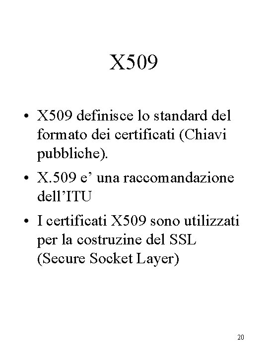 X 509 • X 509 definisce lo standard del formato dei certificati (Chiavi pubbliche).