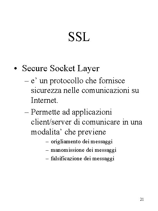 SSL • Secure Socket Layer – e’ un protocollo che fornisce sicurezza nelle comunicazioni