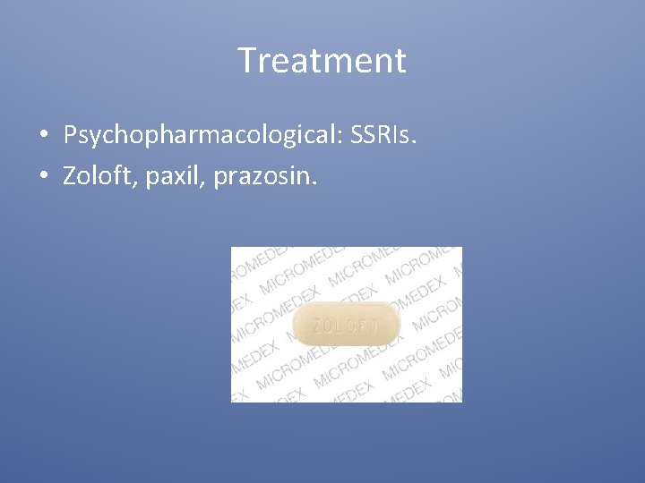 Treatment • Psychopharmacological: SSRIs. • Zoloft, paxil, prazosin. 
