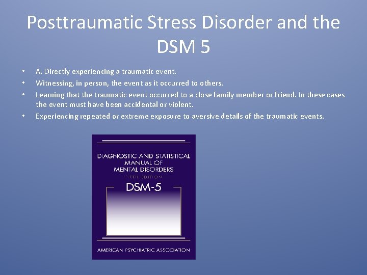 Posttraumatic Stress Disorder and the DSM 5 • • A. Directly experiencing a traumatic